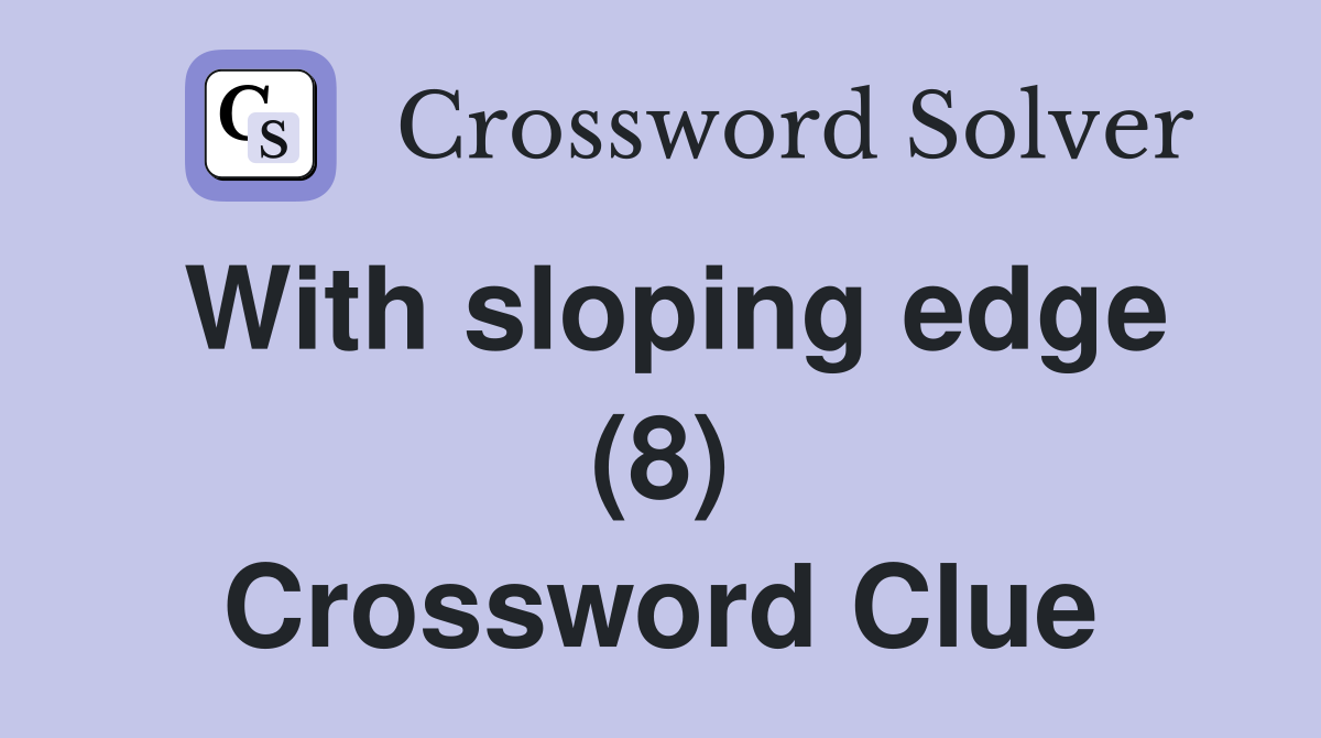 With sloping edge (8) Crossword Clue