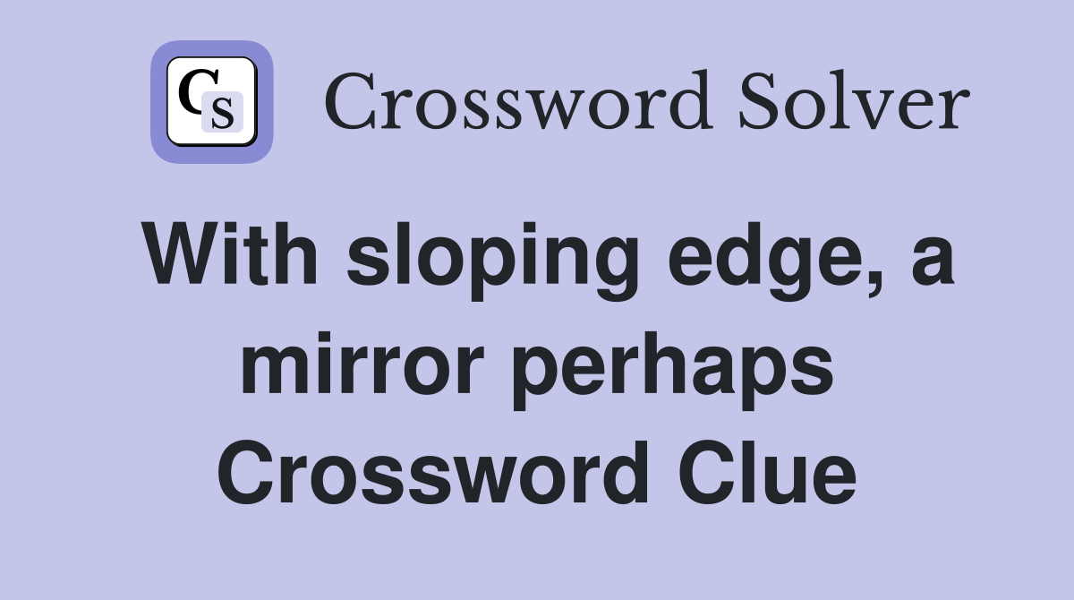 With sloping edge, a mirror perhaps Crossword Clue