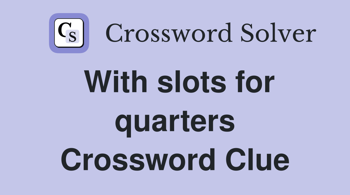 With slots for quarters Crossword Clue