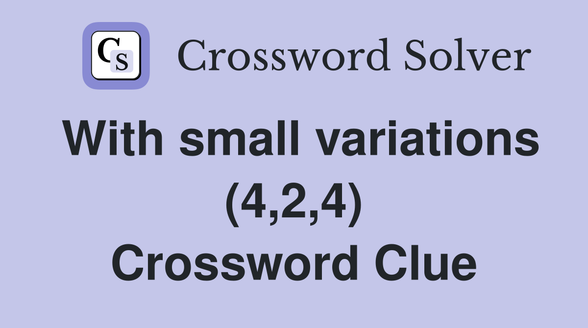 With small variations (4,2,4) Crossword Clue