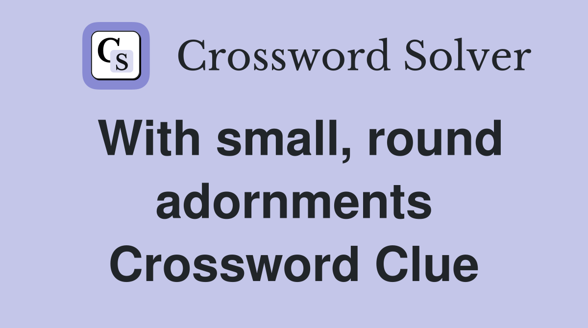 With small, round adornments Crossword Clue
