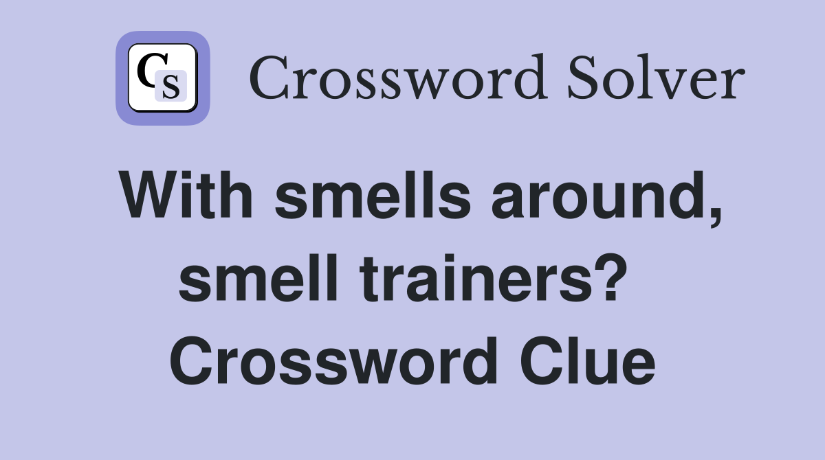 With smells around, smell trainers?  Crossword Clue