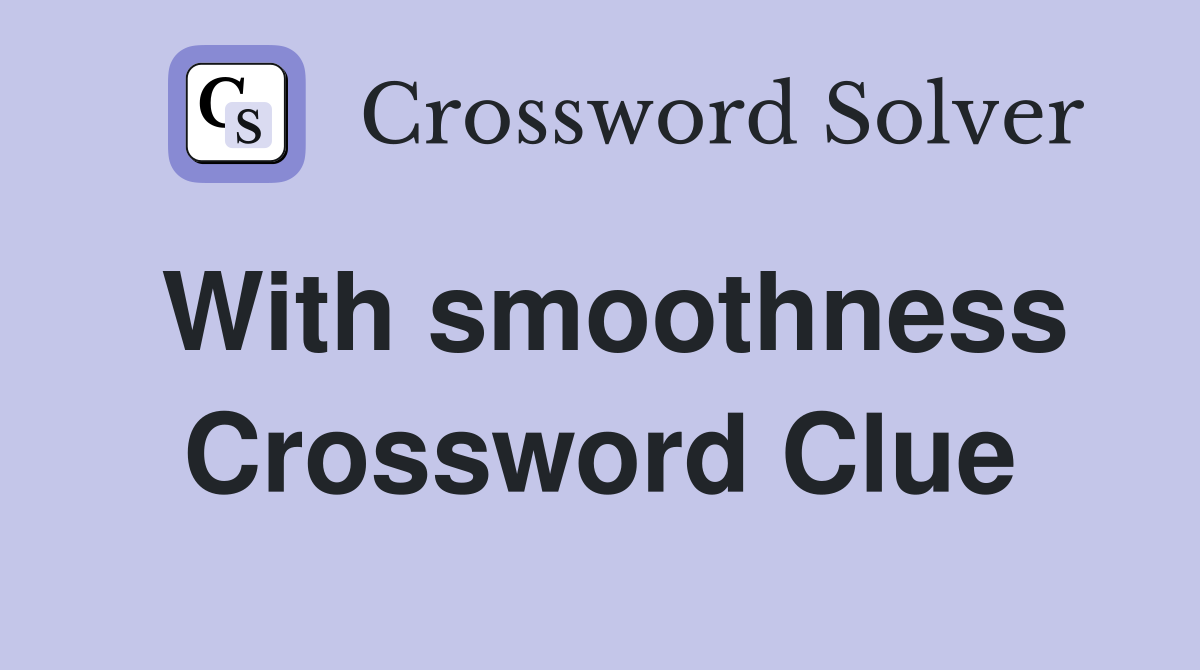 With smoothness Crossword Clue