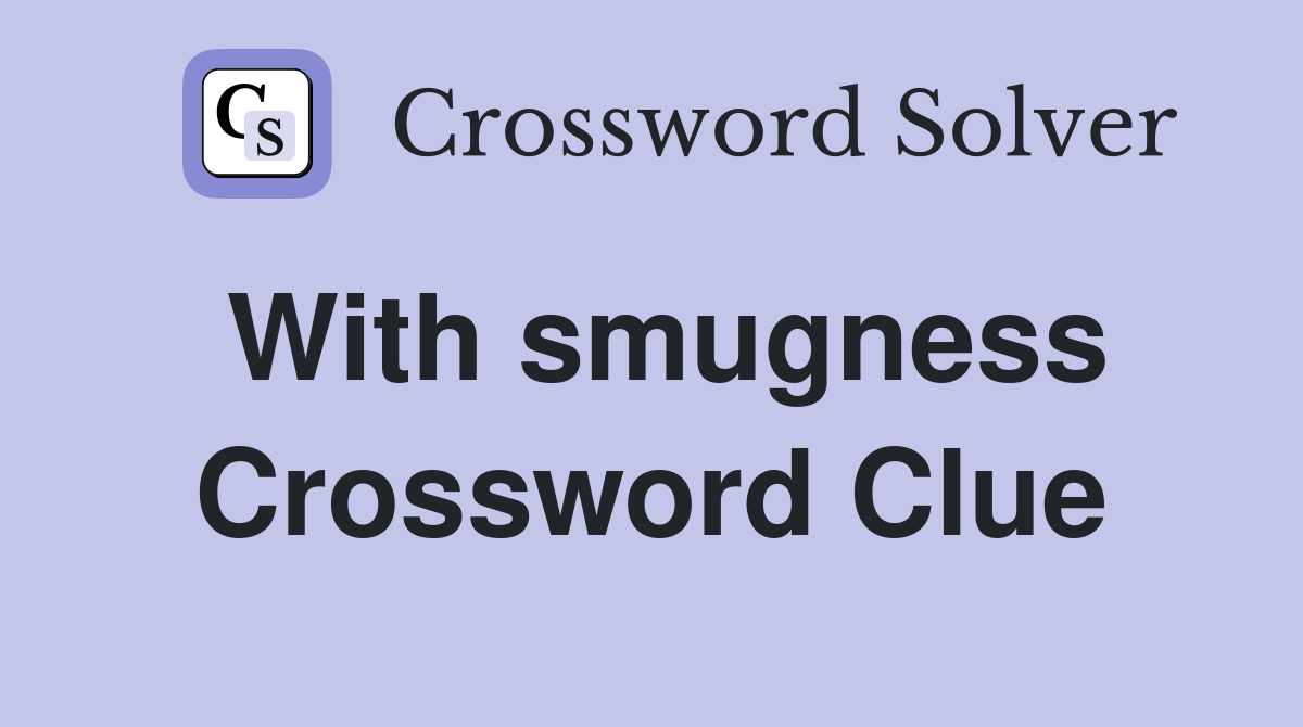 With smugness Crossword Clue