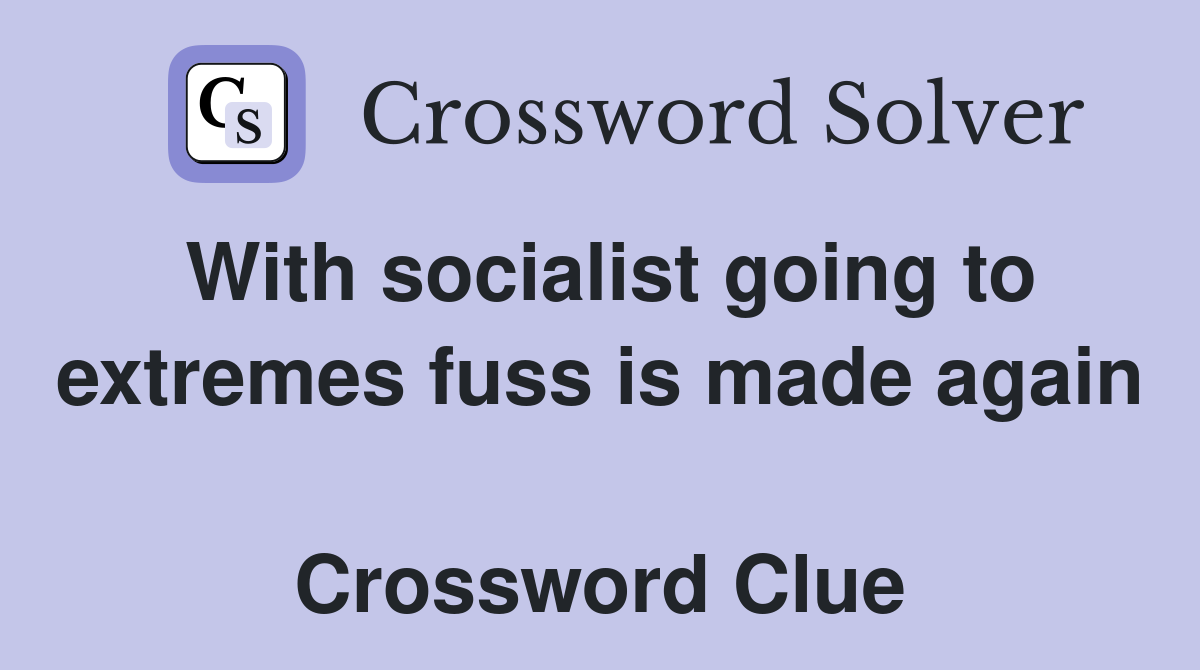 With socialist going to extremes fuss is made again  Crossword Clue