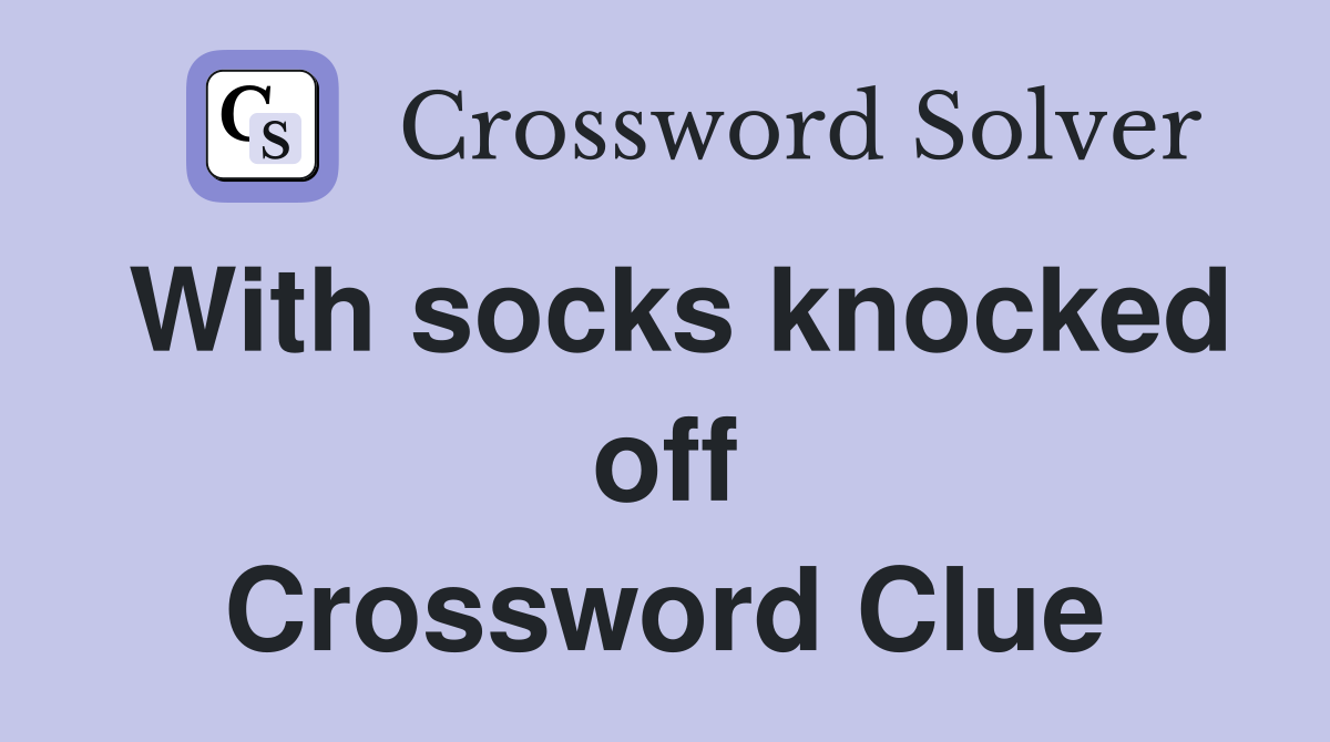 With socks knocked off Crossword Clue