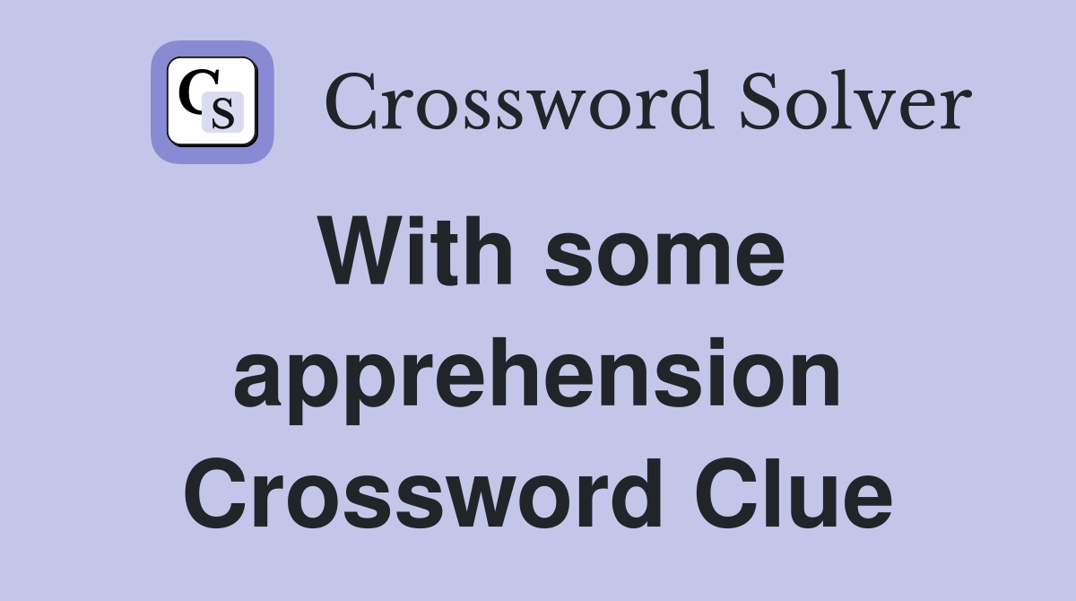 With some apprehension Crossword Clue