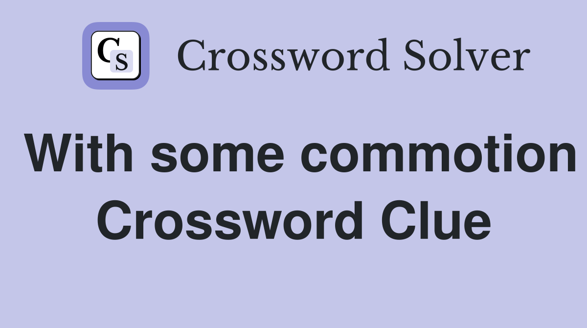 With some commotion Crossword Clue