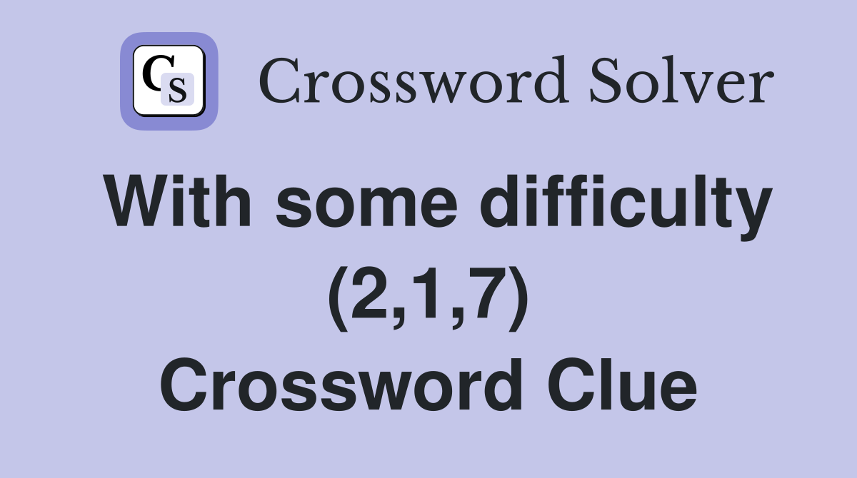 With some difficulty (2,1,7) Crossword Clue