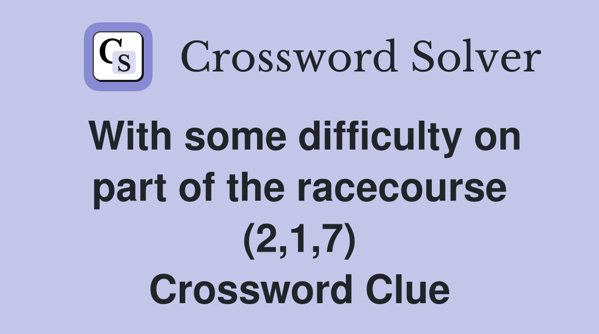 With some difficulty on part of the racecourse (2,1,7) Crossword Clue
