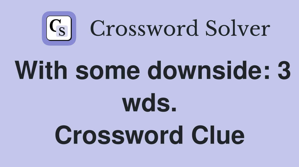 With some downside: 3 wds. Crossword Clue