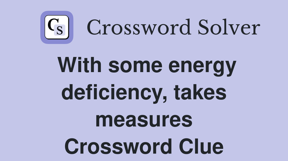 With some energy deficiency, takes measures Crossword Clue