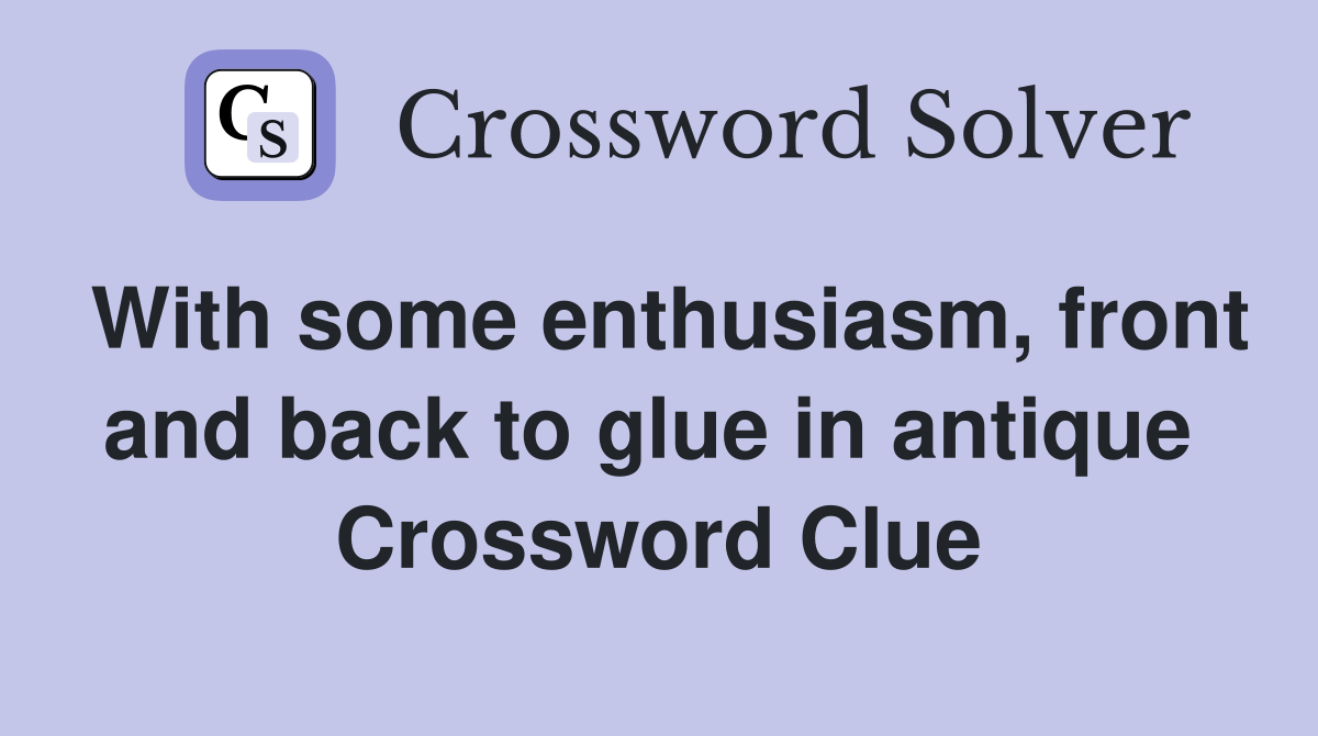 With some enthusiasm, front and back to glue in antique  Crossword Clue