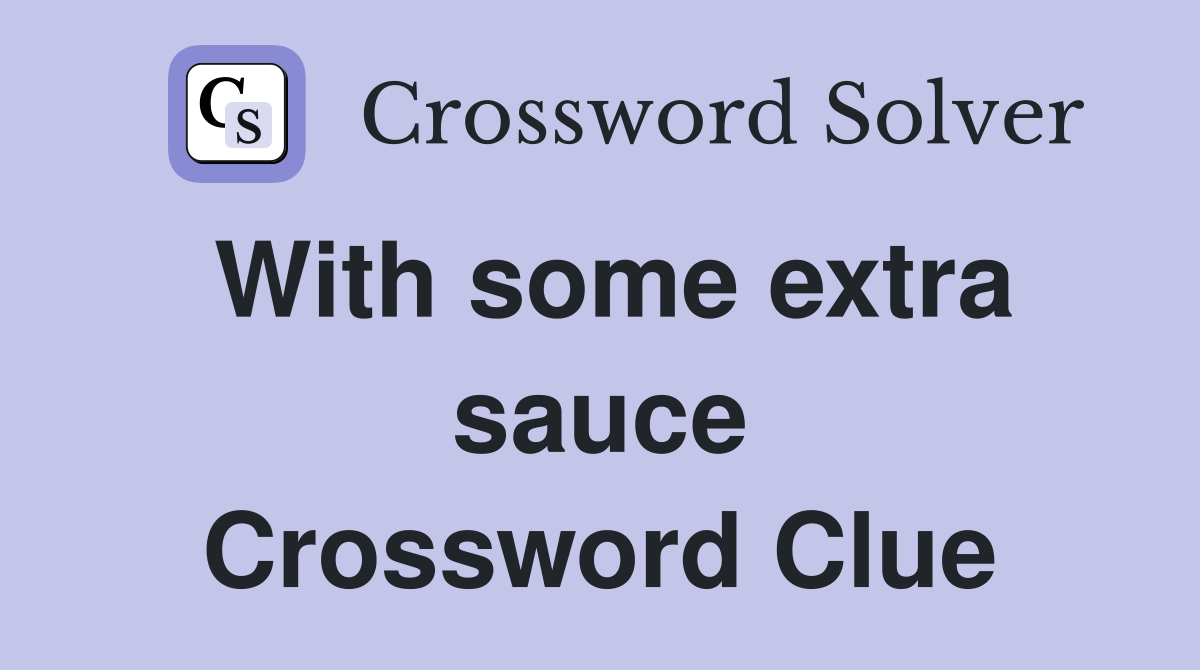 With some extra sauce Crossword Clue