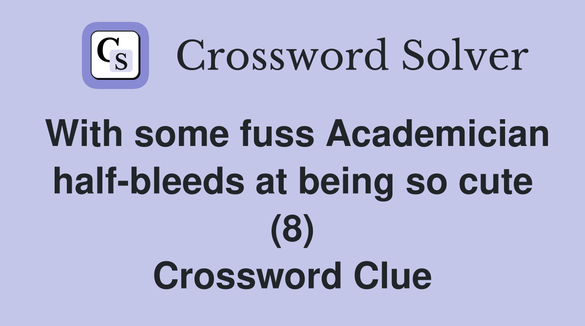 With some fuss Academician half-bleeds at being so cute (8) Crossword Clue