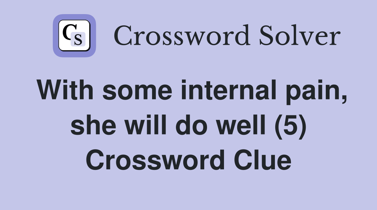 With some internal pain, she will do well (5) Crossword Clue