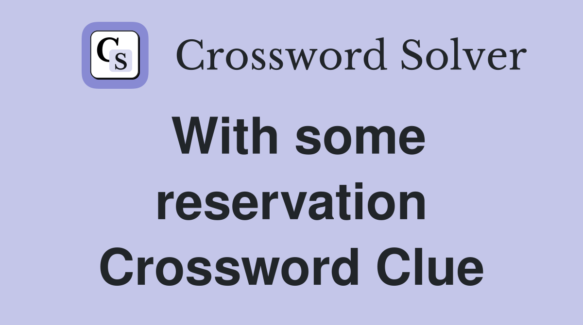 With some reservation Crossword Clue