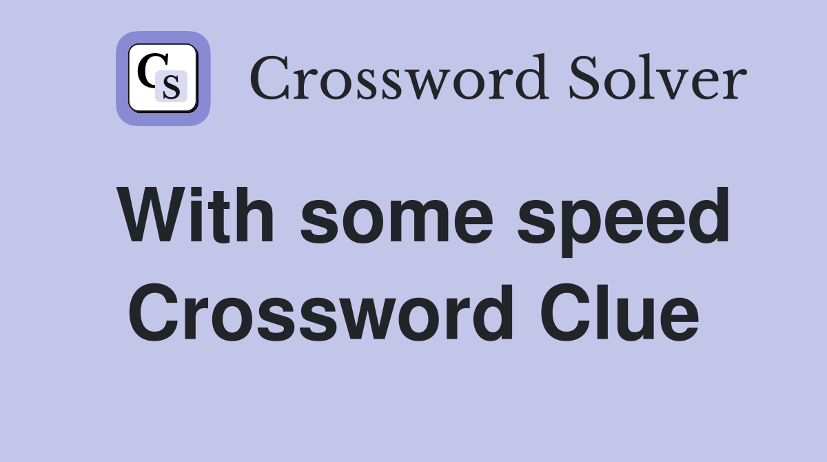 With some speed Crossword Clue