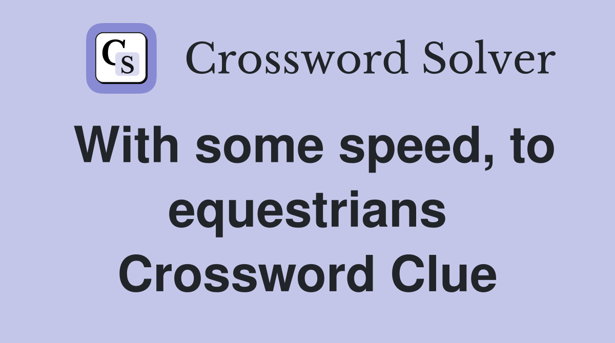 With some speed, to equestrians Crossword Clue