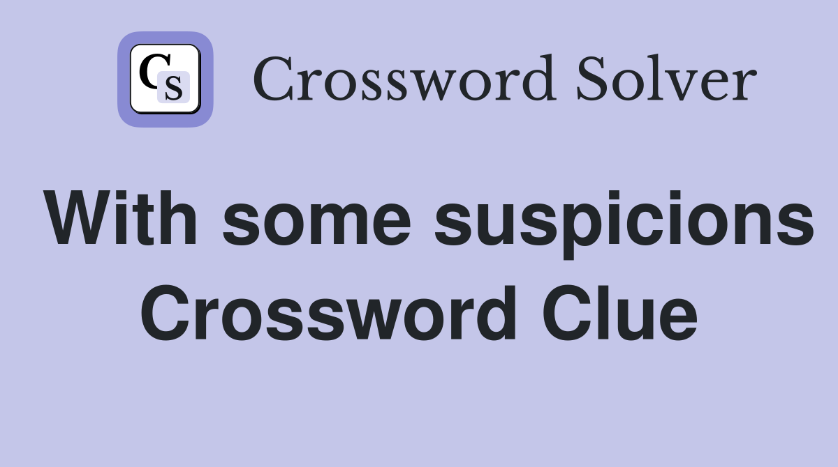 With some suspicions Crossword Clue