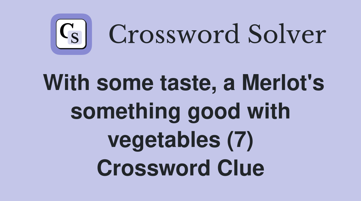 With some taste, a Merlot's something good with vegetables (7) Crossword Clue
