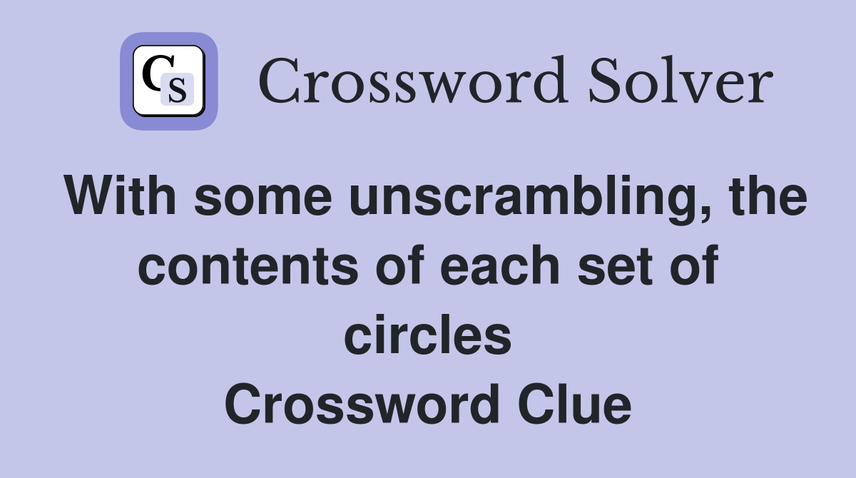 With some unscrambling, the contents of each set of circles Crossword Clue