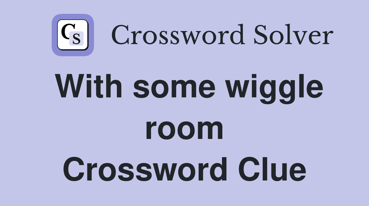 With some wiggle room Crossword Clue