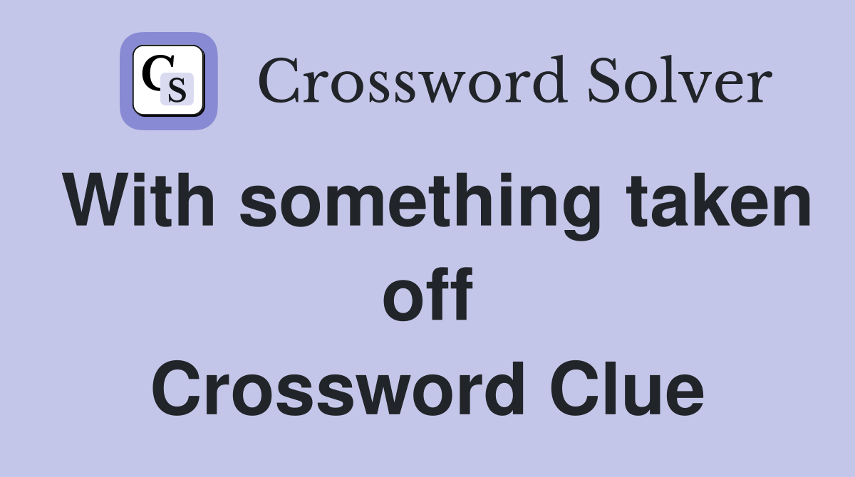 With something taken off Crossword Clue