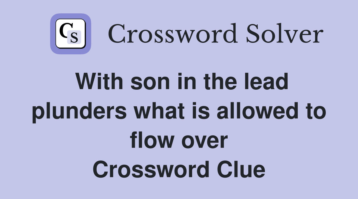 With son in the lead plunders what is allowed to flow over Crossword Clue