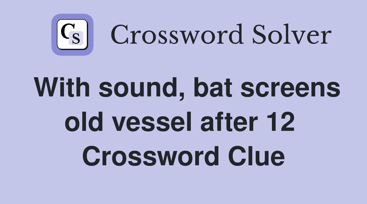 With sound, bat screens old vessel after 12  Crossword Clue