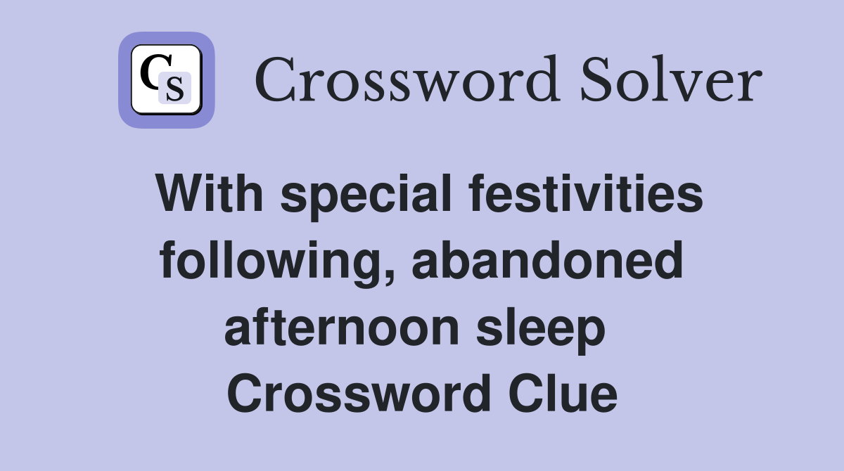 With special festivities following, abandoned afternoon sleep  Crossword Clue