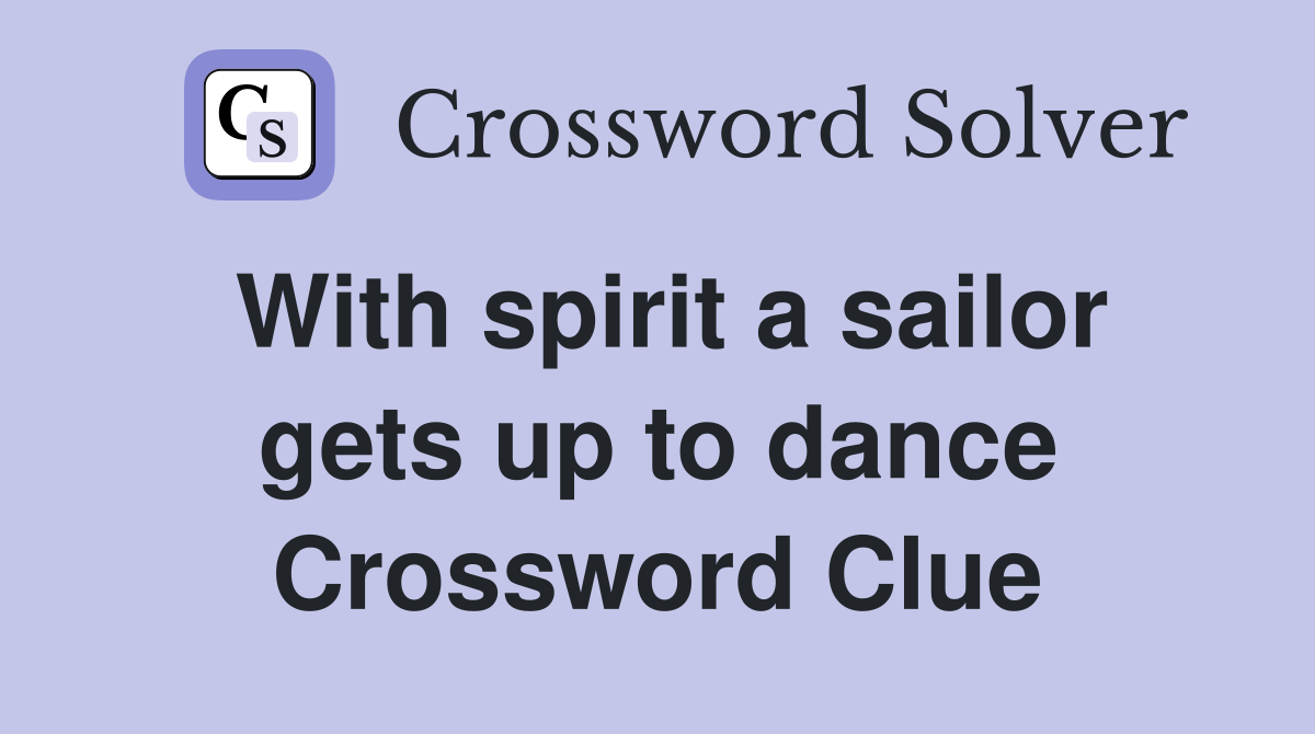 With spirit a sailor gets up to dance Crossword Clue