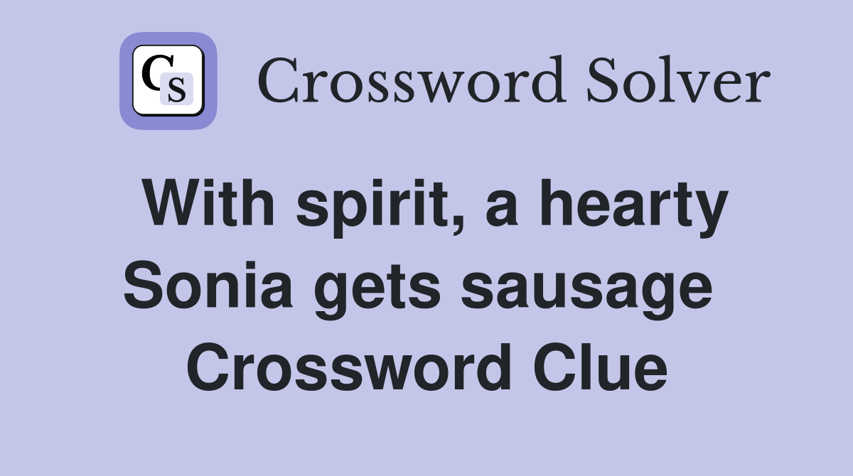 With spirit, a hearty Sonia gets sausage  Crossword Clue