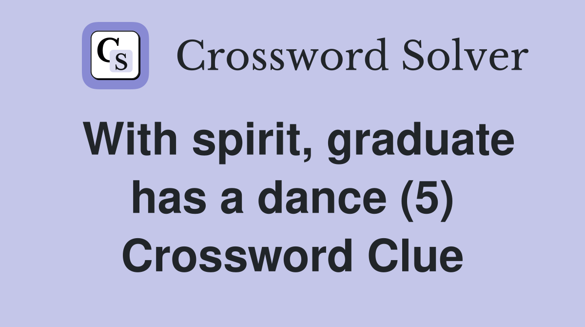With spirit, graduate has a dance (5) Crossword Clue