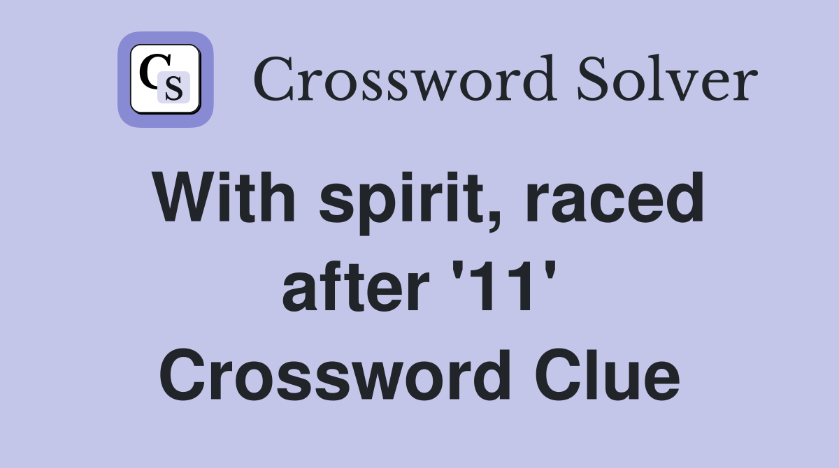 With spirit, raced after '11' Crossword Clue