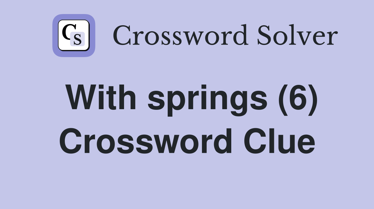 With springs (6) Crossword Clue