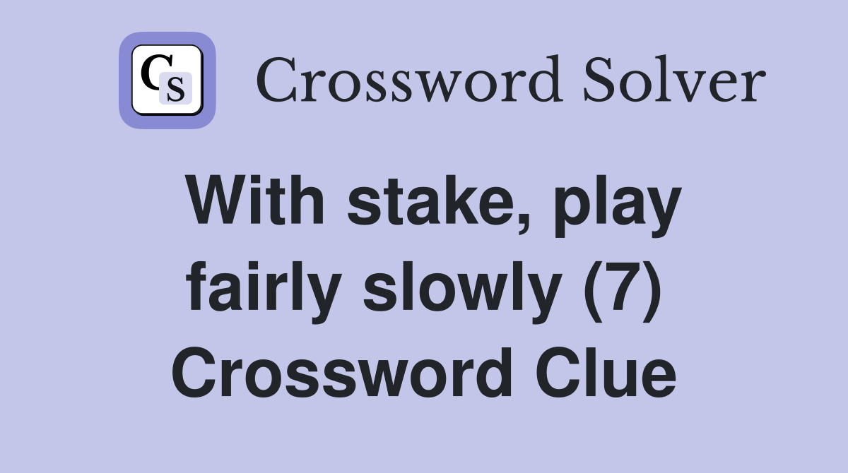 With stake, play fairly slowly (7) Crossword Clue