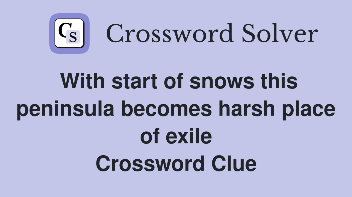 With start of snows this peninsula becomes harsh place of exile Crossword Clue