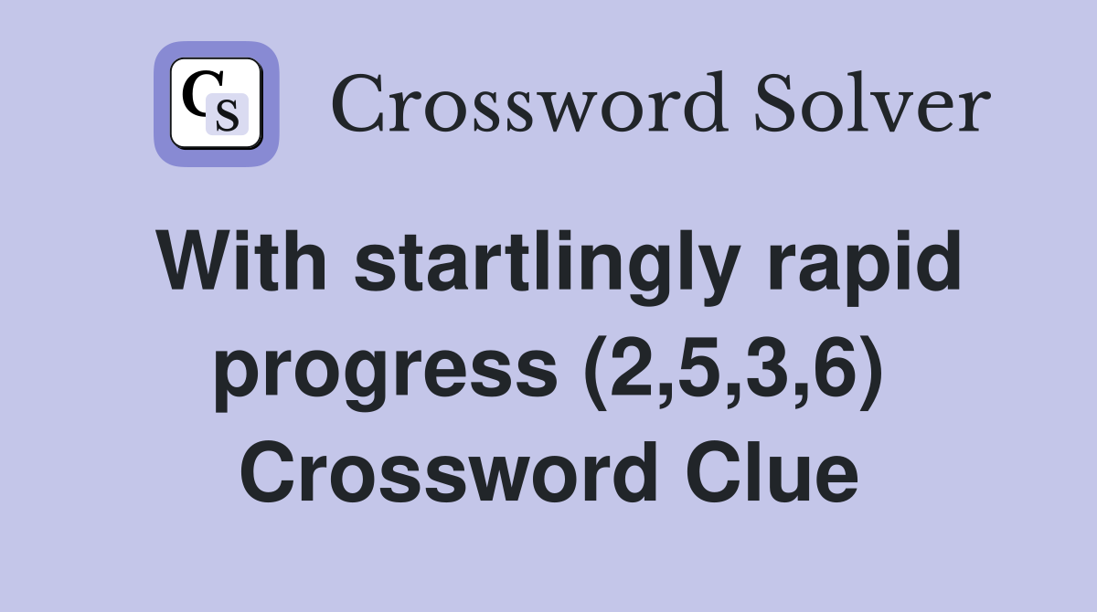 With startlingly rapid progress (2,5,3,6) Crossword Clue