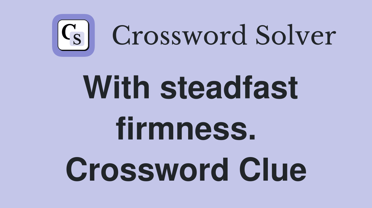 With steadfast firmness. Crossword Clue