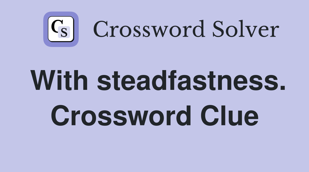 With steadfastness. Crossword Clue