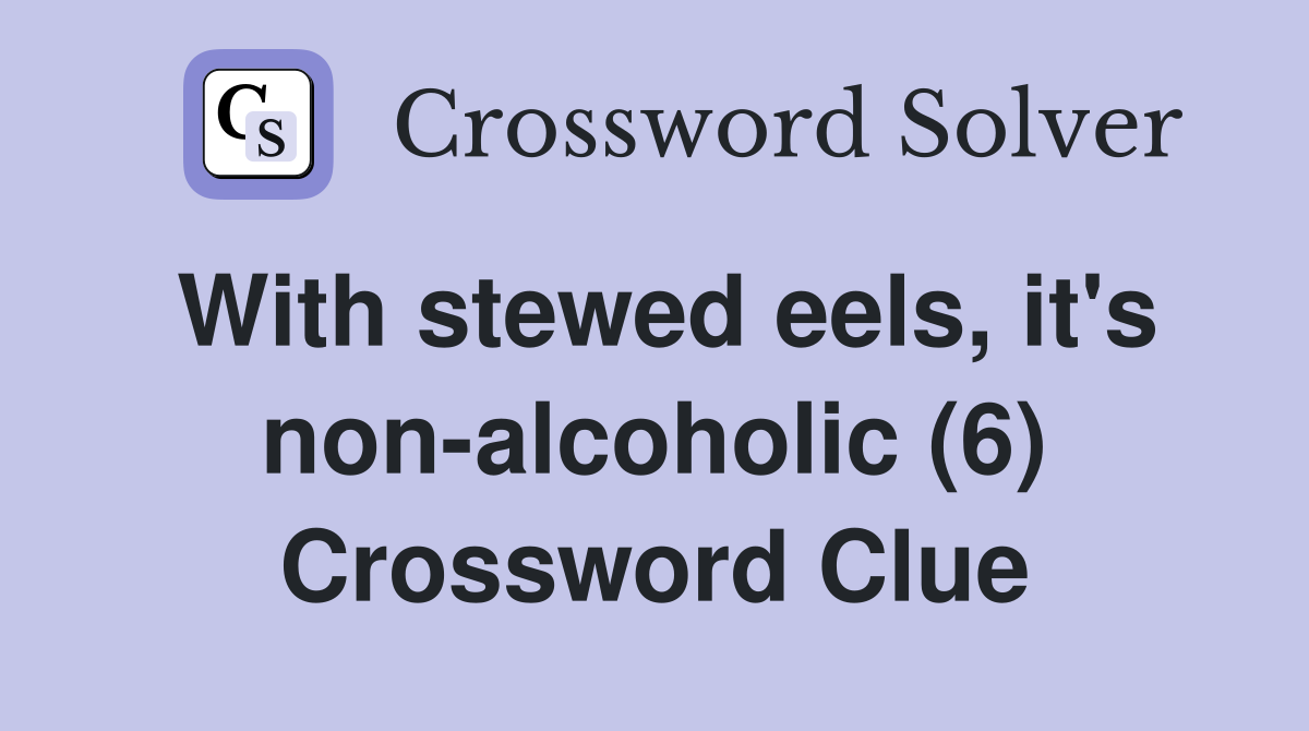 With stewed eels, it's non-alcoholic (6) Crossword Clue