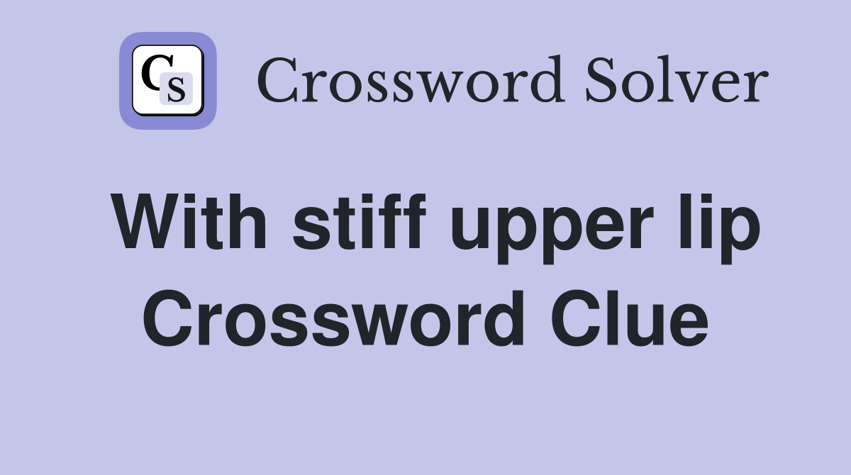 With stiff upper lip Crossword Clue