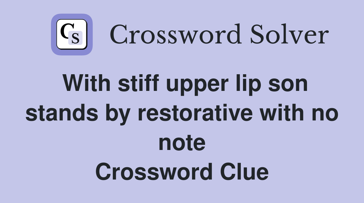 With stiff upper lip son stands by restorative with no note Crossword Clue