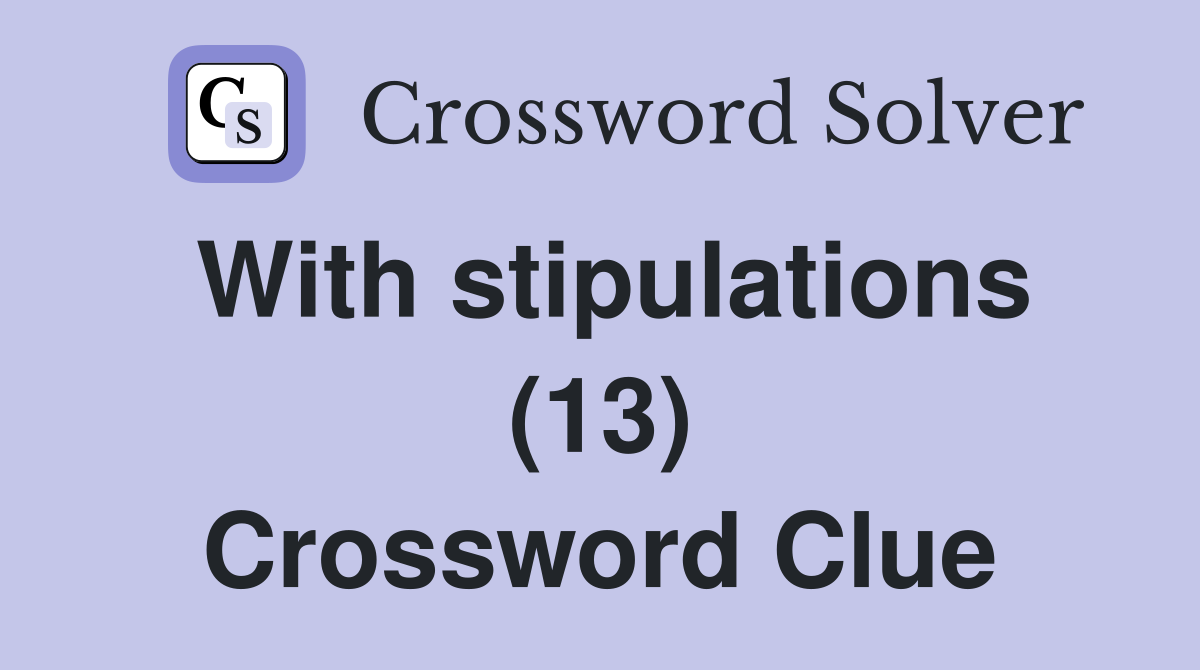 With stipulations (13) Crossword Clue