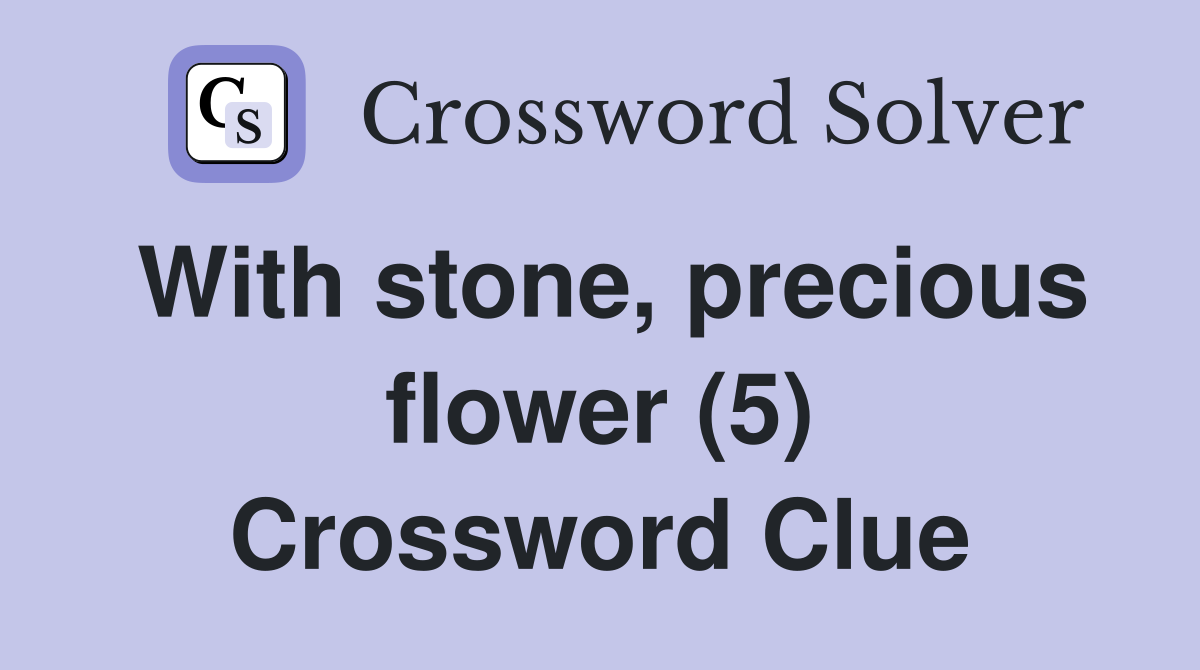 With stone, precious flower (5) Crossword Clue