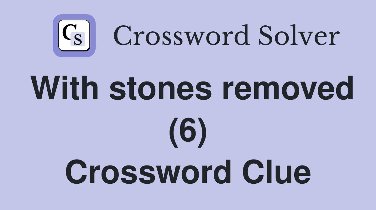 With stones removed (6) Crossword Clue
