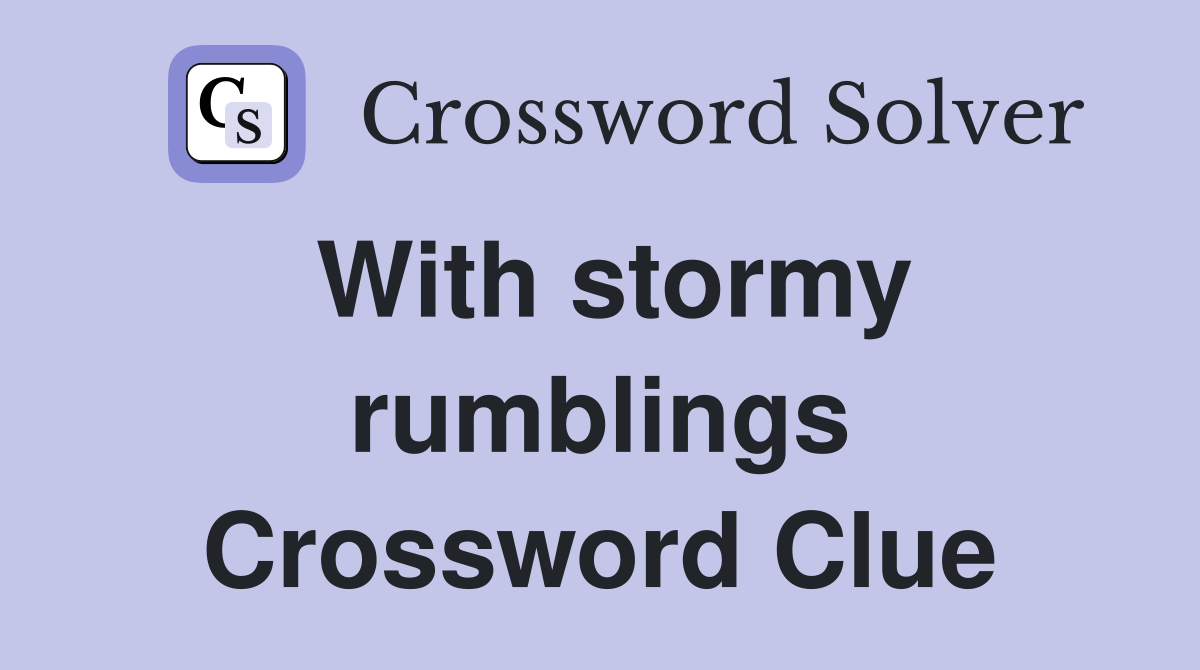 With stormy rumblings Crossword Clue