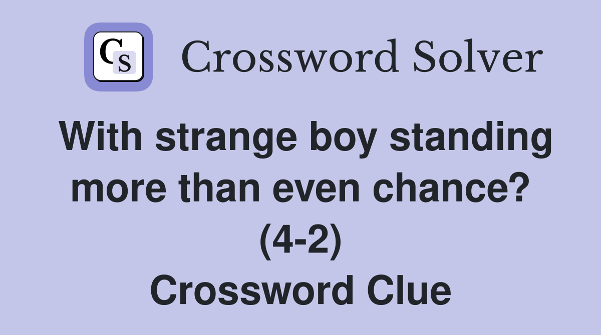 With strange boy standing more than even chance? (4-2) Crossword Clue