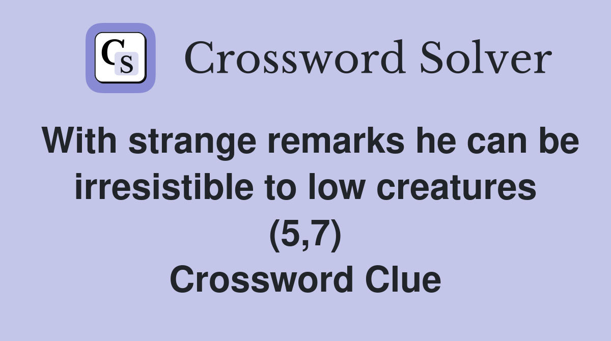 With strange remarks he can be irresistible to low creatures (5,7) Crossword Clue